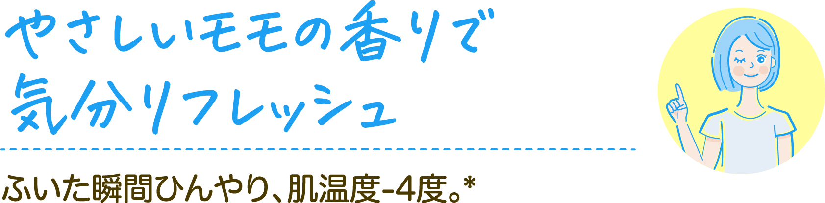 やさしいモモの香りで気分リフレッシュ ふいた瞬間ひんやり、肌温度-4度。*