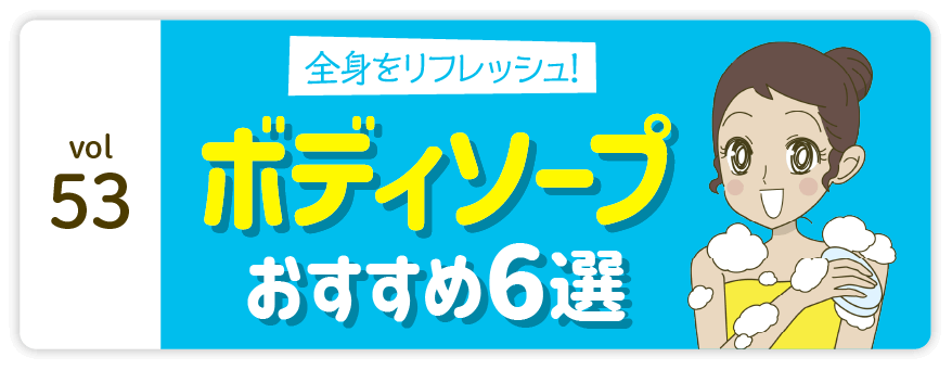 vol53：全身をリフレッシュ! ボディソープ おすすめ6選