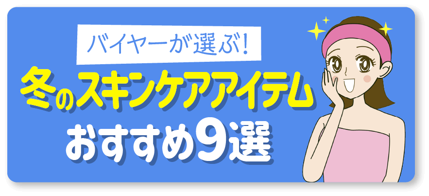 バイヤーが選ぶ！冬のスキンケアアイテムおすすめ9選