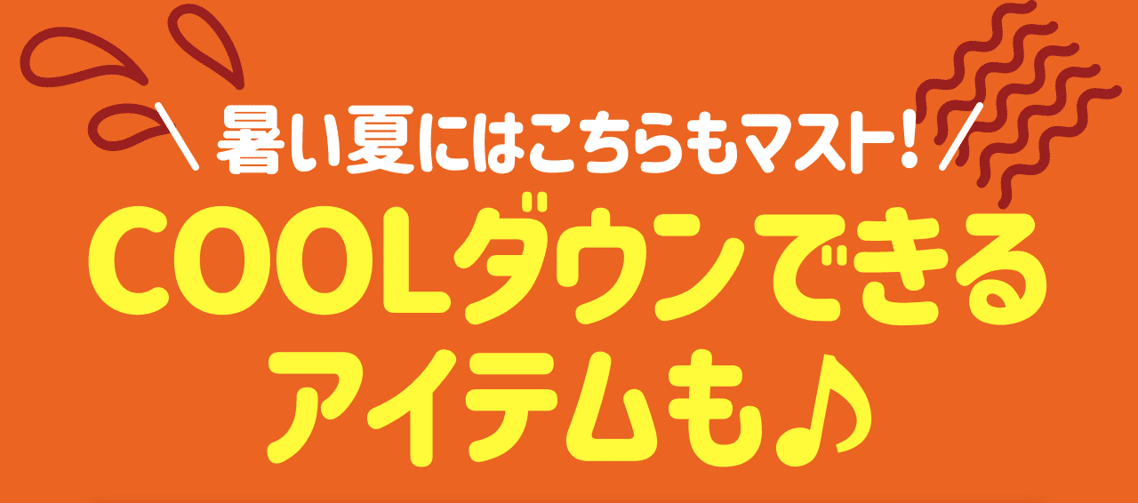 暑い夏にはこちらもマスト!COOLダウンできるアイテムも♪