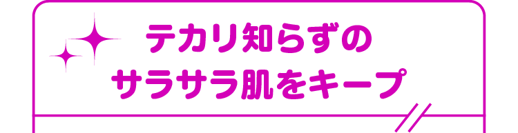 テカリ知らずのサラサラ肌をキープ