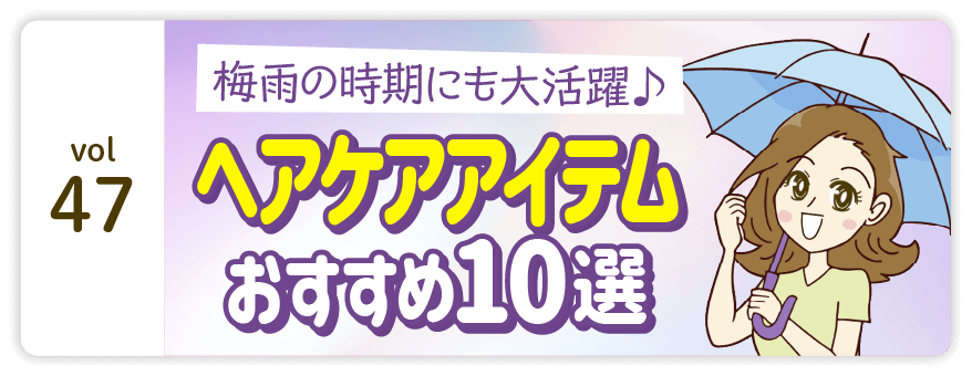 vol47：梅雨の時期にも大活躍♪ ヘアケアアイテム おすすめ10選