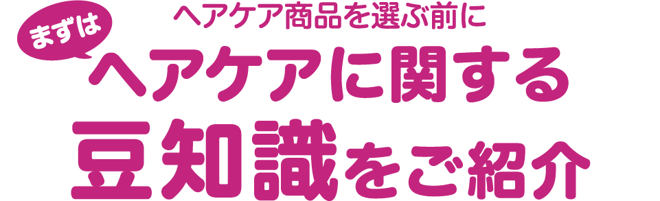 ヘアケア商品を選ぶ前に まずは ヘアケアに関する豆知識をご紹介