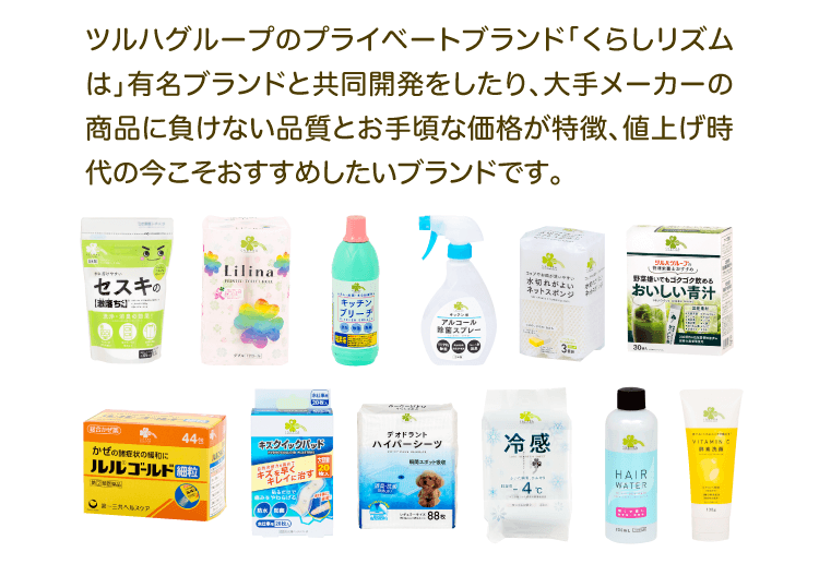 ツルハグループのプライベートブランド「くらしリズムは」有名ブランドと共同開発をしたり、大手メーカーの商品に負けない品質とお手頃な価格が特徴、値上げ時代の今こそおすすめしたいブランドです。