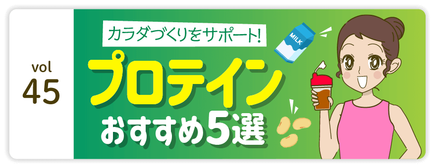 vol45：カラダづくりをサポート! プロテインおすすめ5選